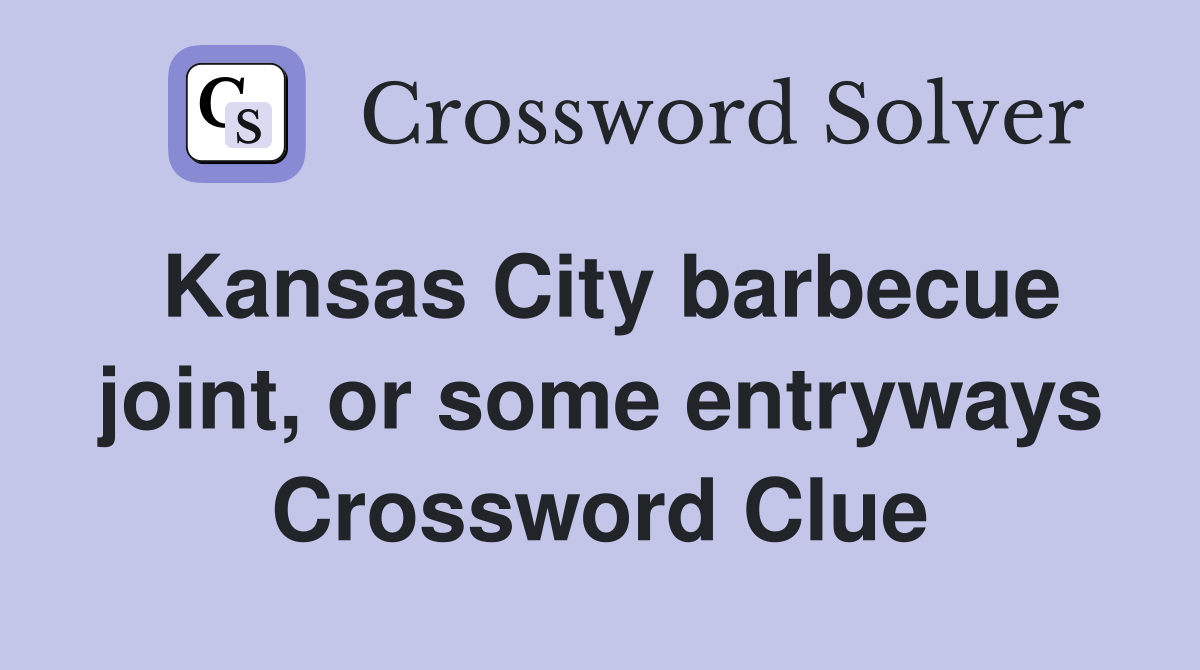 Kansas City barbecue joint, or some entryways Crossword Clue Answers